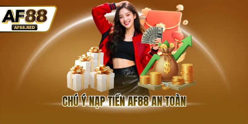 Chú ý nạp tiền AF88 an toàn