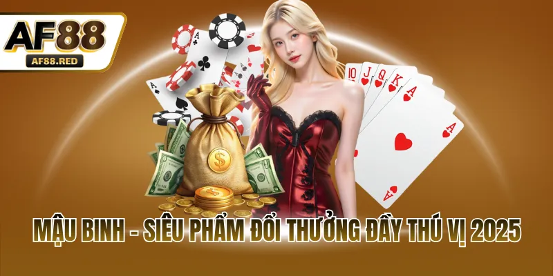 Mậu Binh - siêu phẩm đổi thưởng đầy thú vị 2025